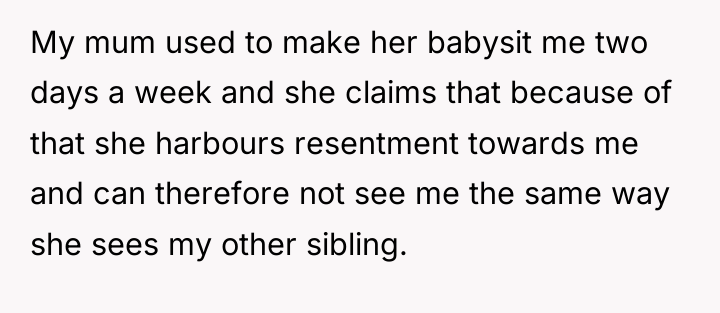 My mum used to make her babysit me two days...