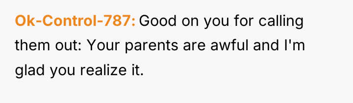 Ok-Control-787 Good on you for calling them out: Your parents...