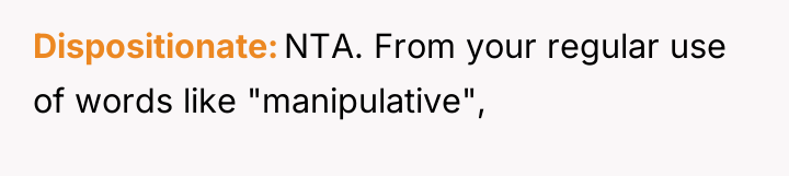 Dispositionate NTA. From your regular use of words like "manipulative",