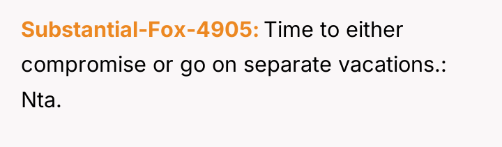 Substantial-Fox-4905 Time to either compromise or go on separate vacations.:...