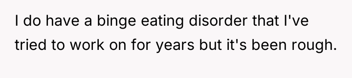 I do have a binge eating disorder that I've tried...