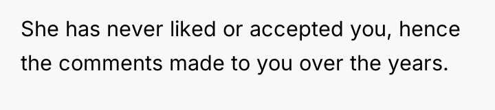 She has never liked or accepted you, hence the comments...