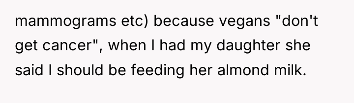 mammograms etc) because vegans "don't get cancer", when I had...
