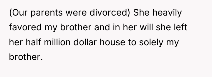 (Our parents were divorced) She heavily favored my brother and...