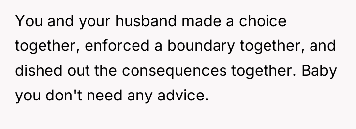 You and your husband made a choice together, enforced a...