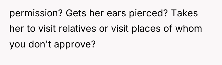 permission? Gets her ears pierced? Takes her to visit relatives...