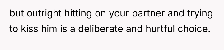 but outright hitting on your partner and trying to kiss...