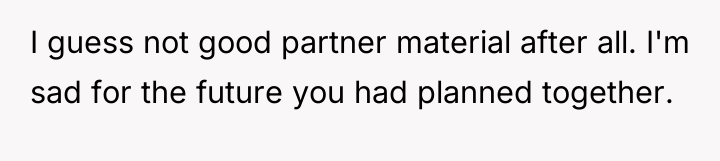 I guess not good partner material after all. I'm sad...
