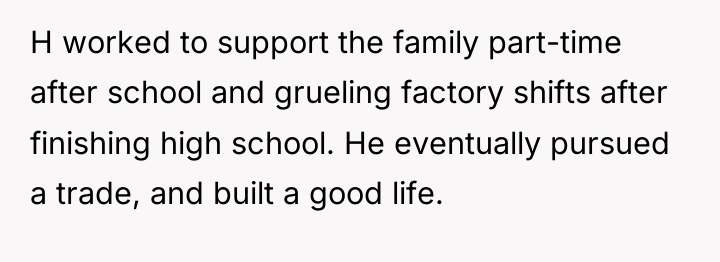 H worked to support the family part-time after school and...