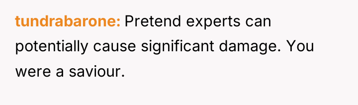 tundrabarone Pretend experts can potentially cause significant damage. You were...