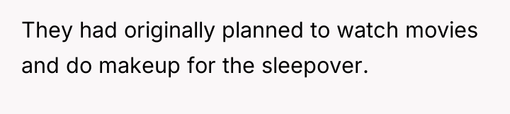 They had originally planned to watch movies and do makeup...