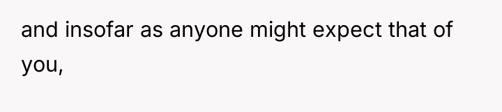 and insofar as anyone might expect that of you,