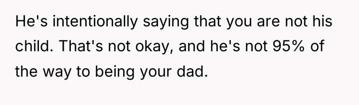 He's intentionally saying that you are not his child. That's...