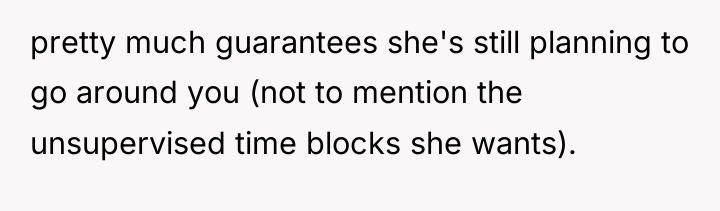 pretty much guarantees she's still planning to go around you...