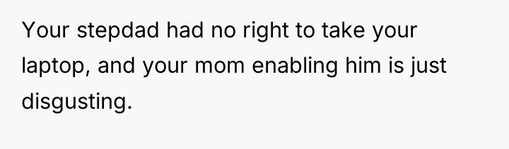 Your stepdad had no right to take your laptop, and...