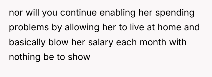 nor will you continue enabling her spending problems by allowing...