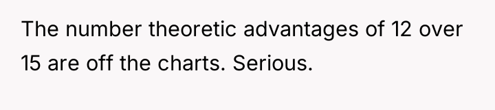 The number theoretic advantages of 12 over 15 are off...