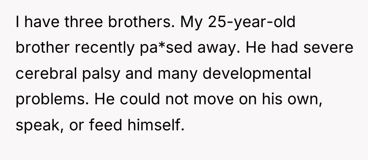 I have three brothers. My 25-year-old brother recently pa*sed away....
