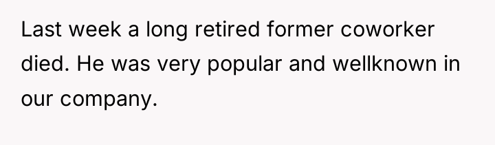 Last week a long retired former coworker died. He was...