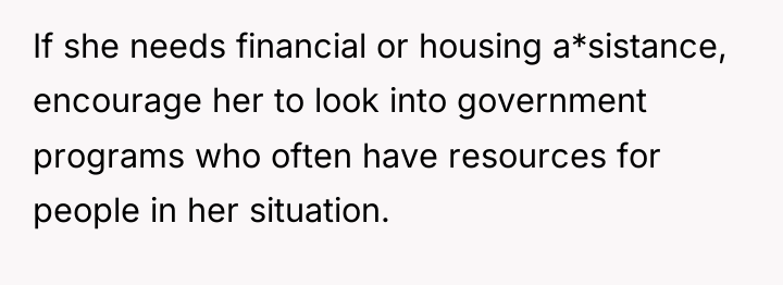 If she needs financial or housing a*sistance, encourage her to...