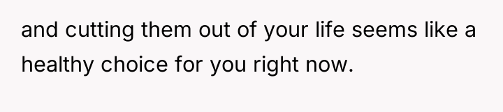 and cutting them out of your life seems like a...
