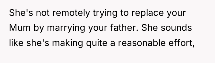 She's not remotely trying to replace your Mum by marrying...
