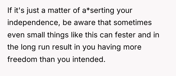 If it's just a matter of a*serting your independence, be...