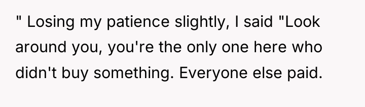 " Losing my patience slightly, I said "Look around you,...