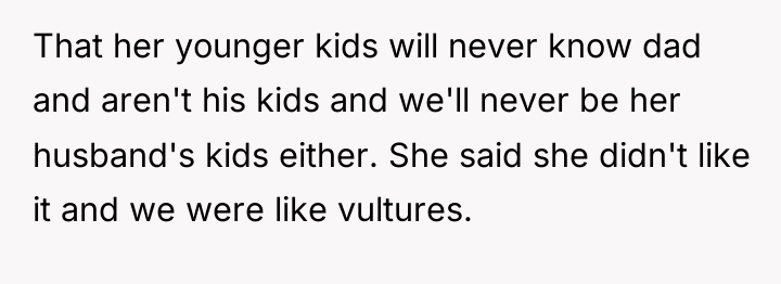 That her younger kids will never know dad and aren't...