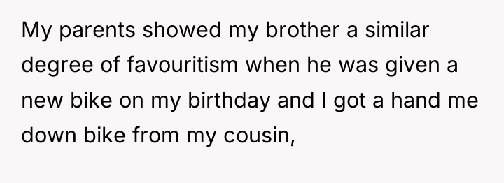 My parents showed my brother a similar degree of favouritism...