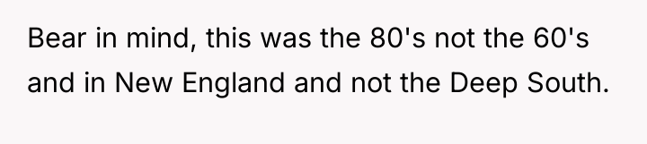 Bear in mind, this was the 80's not the 60's...