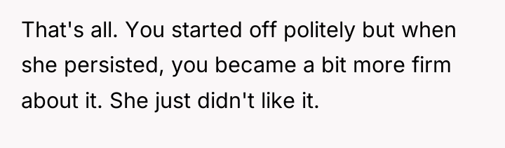 That's all. You started off politely but when she persisted,...