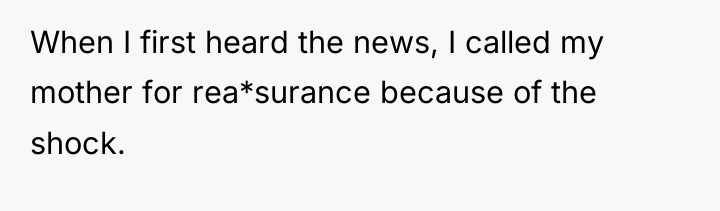 When I first heard the news, I called my mother...