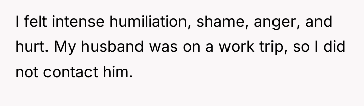 I felt intense humiliation, shame, anger, and hurt. My husband...