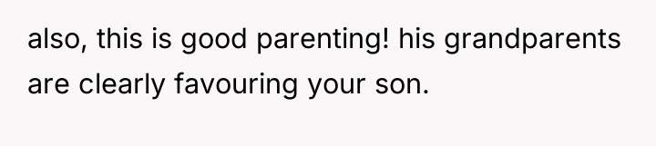 also, this is good parenting! his grandparents are clearly favouring...