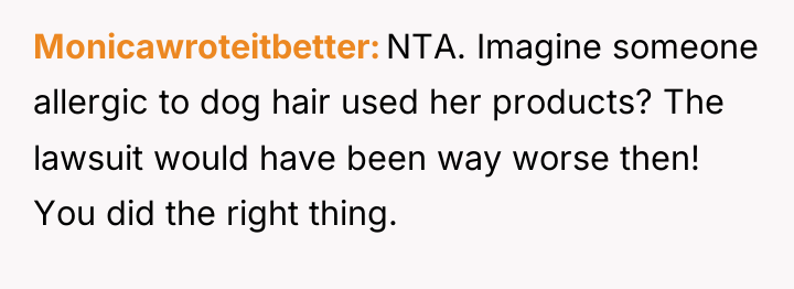 Monicawroteitbetter NTA. Imagine someone allergic to dog hair used her...