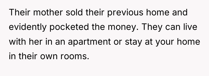 Their mother sold their previous home and evidently pocketed the...