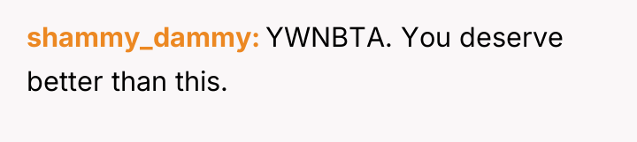 shammy_dammy YWNBTA. You deserve better than this.