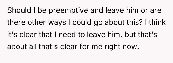 Should I be preemptive and leave him or are there...