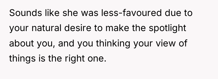 Sounds like she was less-favoured due to your natural desire...