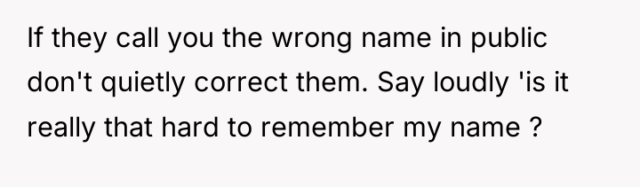 If they call you the wrong name in public don't...