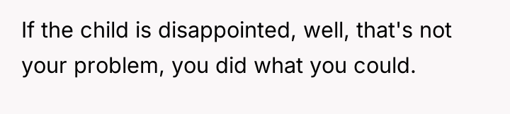 If the child is disappointed, well, that's not your problem,...