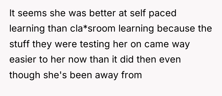 It seems she was better at self paced learning than...