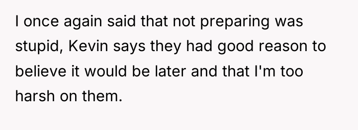 I once again said that not preparing was stupid, Kevin...