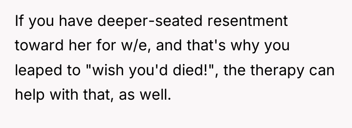 If you have deeper-seated resentment toward her for w/e, and...