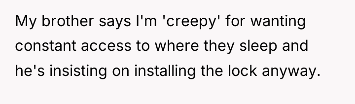 My brother says I'm 'creepy' for wanting constant access to...
