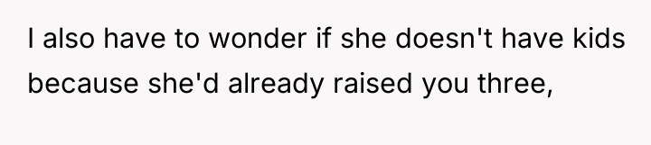 I also have to wonder if she doesn't have kids...