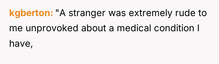 kgberton "A stranger was extremely rude to me unprovoked about...