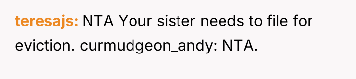 teresajs NTA Your sister needs to file for eviction. curmudgeon_andy:...