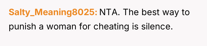 Salty_Meaning8025 NTA. The best way to punish a woman for...